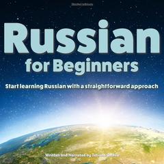 Russian for Beginners: Start learning Russian with a straightforward approach Audibook, by Tatiana Orlova