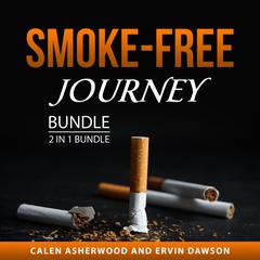 Smoke-Free Journey Bundle, 2 in 1 Bundle: Best Way to Quit Smoking and Affirmations to Quit Smoking Audiobook, by Calen Asherwood