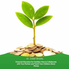 Financial Education for Families: How to Collaborate with Your Partner and Teach Your Children About Money Audibook, by Julian Brooks