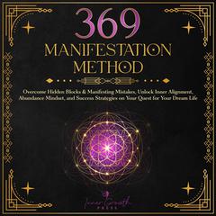 369 Manifestation Method: Overcome Hidden Blocks & Manifesting Mistakes, Unlock Inner Alignment & Abundance Mindset, and Transform Your Life with Clarity and Confidence Audiobook, by Inner Growth Press