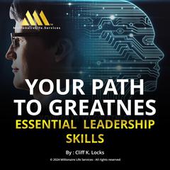 Your Path to Greatness: Essential Leadership Skills Audiobook, by Cliff K Locks