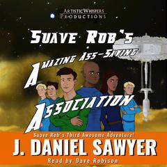 Suave Rob's Amazing Ass-Saving Association Audiobook, by J. Daniel Sawyer