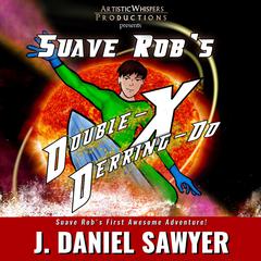 Suave Rob's Double-X Derring-Do Audiobook, by J. Daniel Sawyer