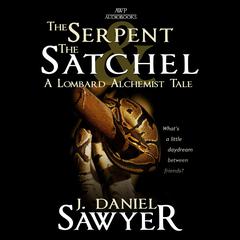 The Serpent and the Satchel: A Lombard Alchemist Tale Audiobook, by J. Daniel Sawyer