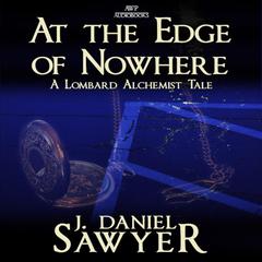 At the Edge of Nowhere: A Lombard Alchemist Tale Audiobook, by J. Daniel Sawyer