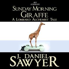 Sunday Morning Giraffe: A Lombard Alchemist Tale Audibook, by J. Daniel Sawyer