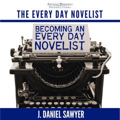 Becoming an Every Day Novelist: Thirty Days from Idea to Publication Audiobook, by J. Daniel Sawyer