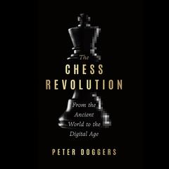 The Chess Revolution: From the Ancient World to the Digital Age Audibook, by Peter Doggers