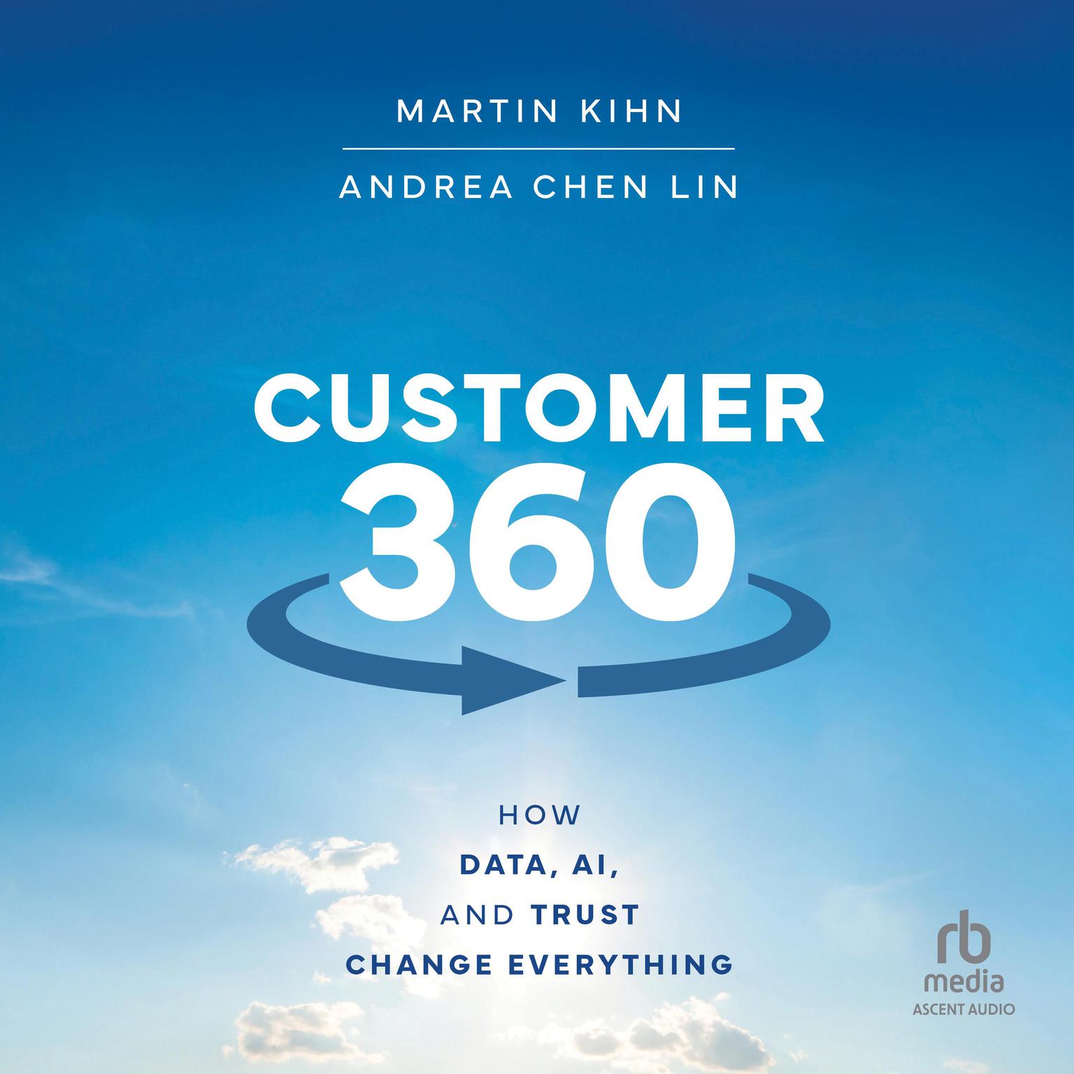 Customer 360: How Data, AI, and Trust Change Everything Audiobook, by Martin Kihn