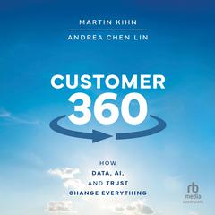 Customer 360: How Data, AI, and Trust Change Everything Audibook, by Martin Kihn