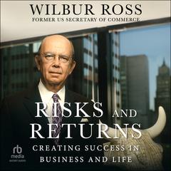 Risks and Returns: Creating Success in Business and Life Audibook, by Wilbur Ross