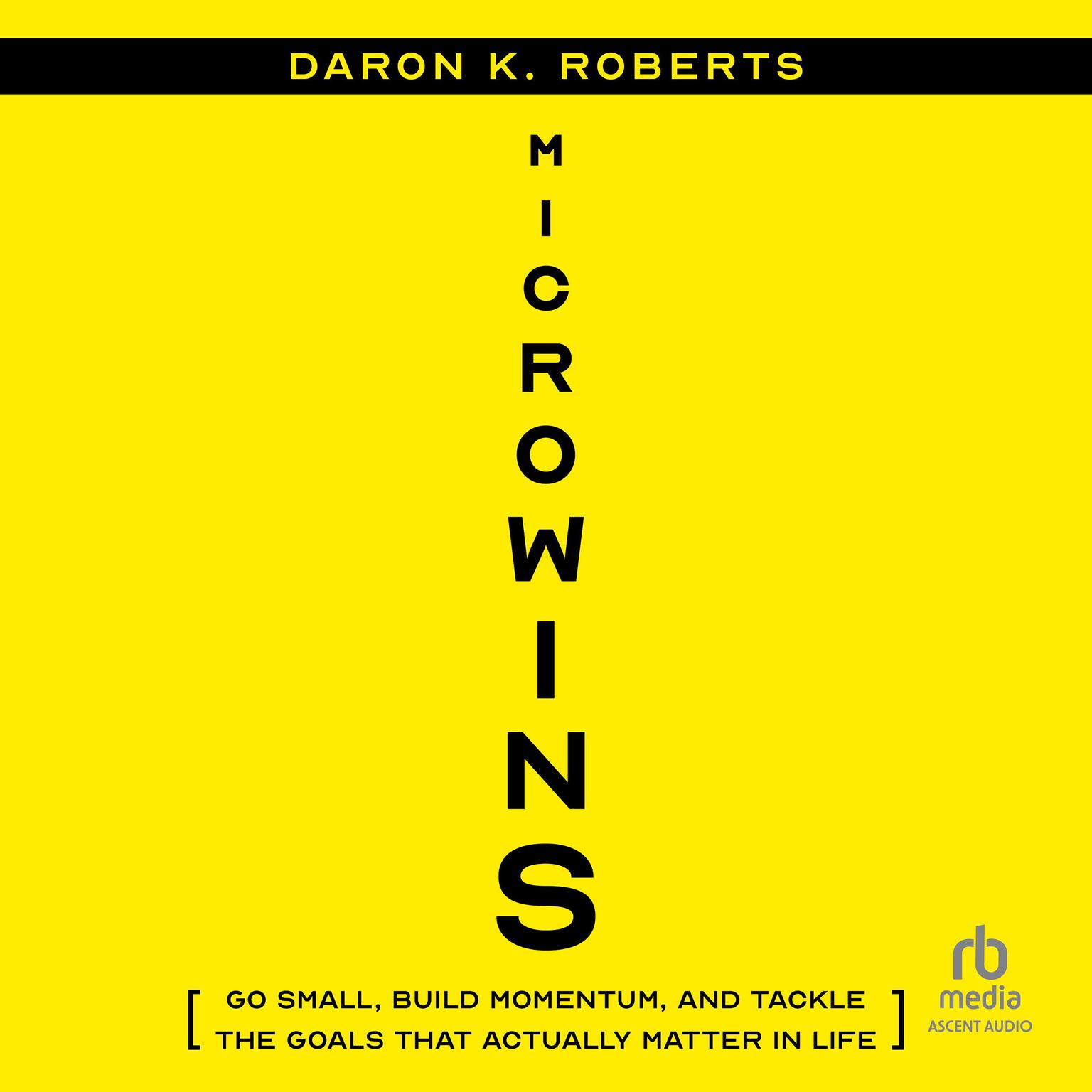 Microwins: Go Small, Build Momentum, and Tackle the Goals that Actually Matter in Life Audiobook, by Daron K. Roberts