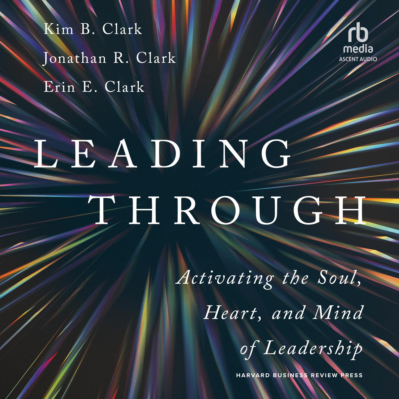 Leading Through: Activating the Soul, Heart, and Mind of Leadership Audiobook, by Erin E. Clark