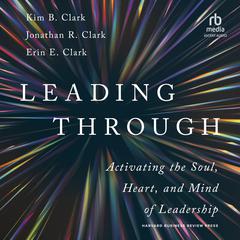 Leading Through: Activating the Soul, Heart, and Mind of Leadership Audibook, by Erin E. Clark