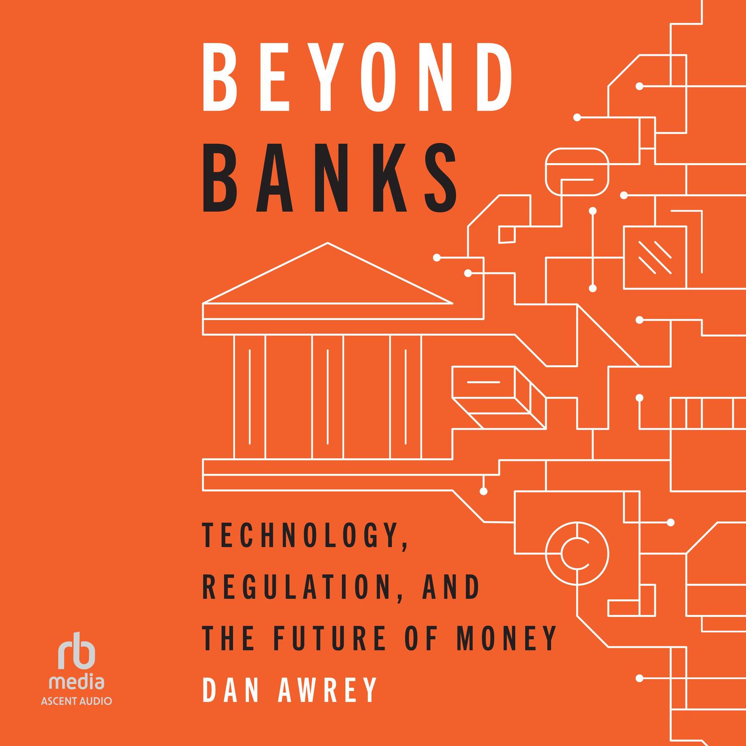 Beyond Banks: Technology, Regulation, and the Future of Money Audiobook, by Dan Awrey