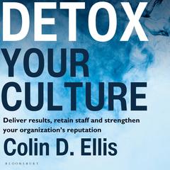 Detox Your Culture: Deliver results, retain staff, and strengthen your organizations reputation Audiobook, by Colin D Ellis