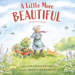 A Little More Beautiful: The Story of a Garden Audiobook, by Sarah Mackenzie