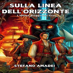 Sulla Linea dell'Orizzonte: L'Ultimo Viaggio dei Pirati Audibook, by Stefano Amadei