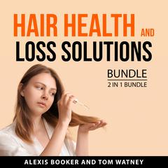 Hair Health and Loss Solutions Bundle, 2 in 1 Bundle: The Complete Guide To Healthy Hair and Hair Loss Solutions Audibook, by Alexis Booker