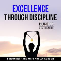 Excellence Through Discipline Bundle, 2 in 1 Bundle: The Art of Self-Discipline and Discipline Is Destiny Audibook, by Edison Neff