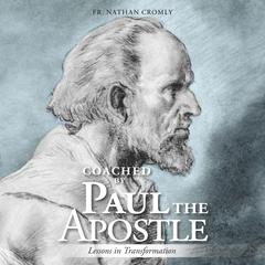 Coached by Paul the Apostle: Lessons in Transformation Audibook, by Father Nathan Cromly