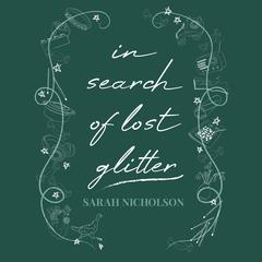 In search of lost glitter: a memoir of love and loss written in short stories Audiobook, by Sarah Nicholson