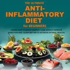 The Ultimate Anti-Inflammatory Diet for Beginners Audibook, by George Alfred Artz