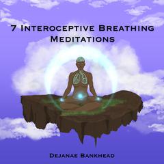 7 Interoceptive Breathing Meditations Audiobook, by Dejanae Bankhead