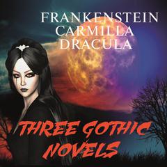 Three Gothic Novels: Frankenstein, Carmilla, Dracula Audiobook, by Mary Shelley