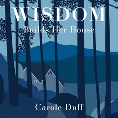 Wisdom Builds Her House Audibook, by Carole Duff