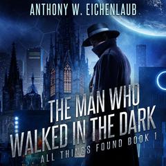 The Man Who Walked in the Dark Audiobook, by Anthony W. Eichenlaub