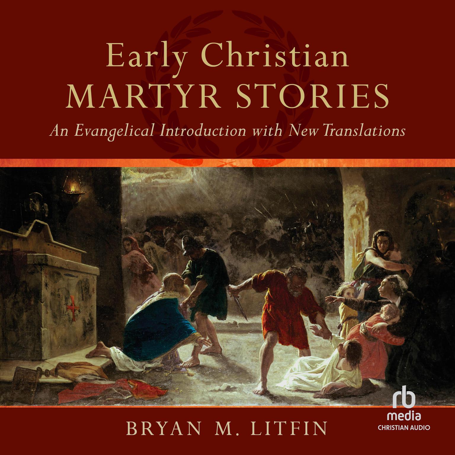 Early Christian Martyr Stories: An Evangelical Introduction with New Translations Audiobook, by Bryan M. Litfin