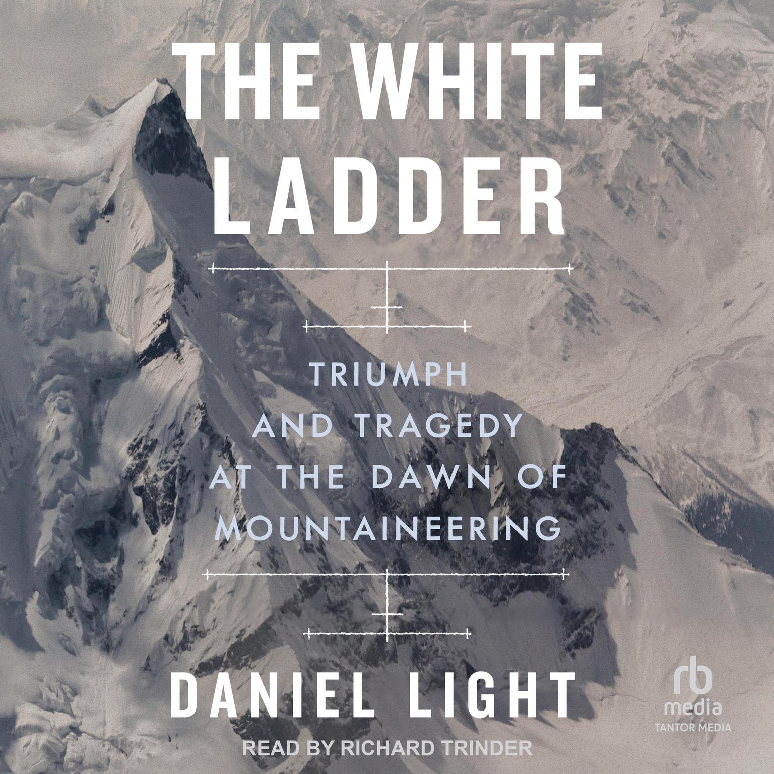 The White Ladder: Triumph and Tragedy at the Dawn of Mountaineering Audiobook, by Daniel Light