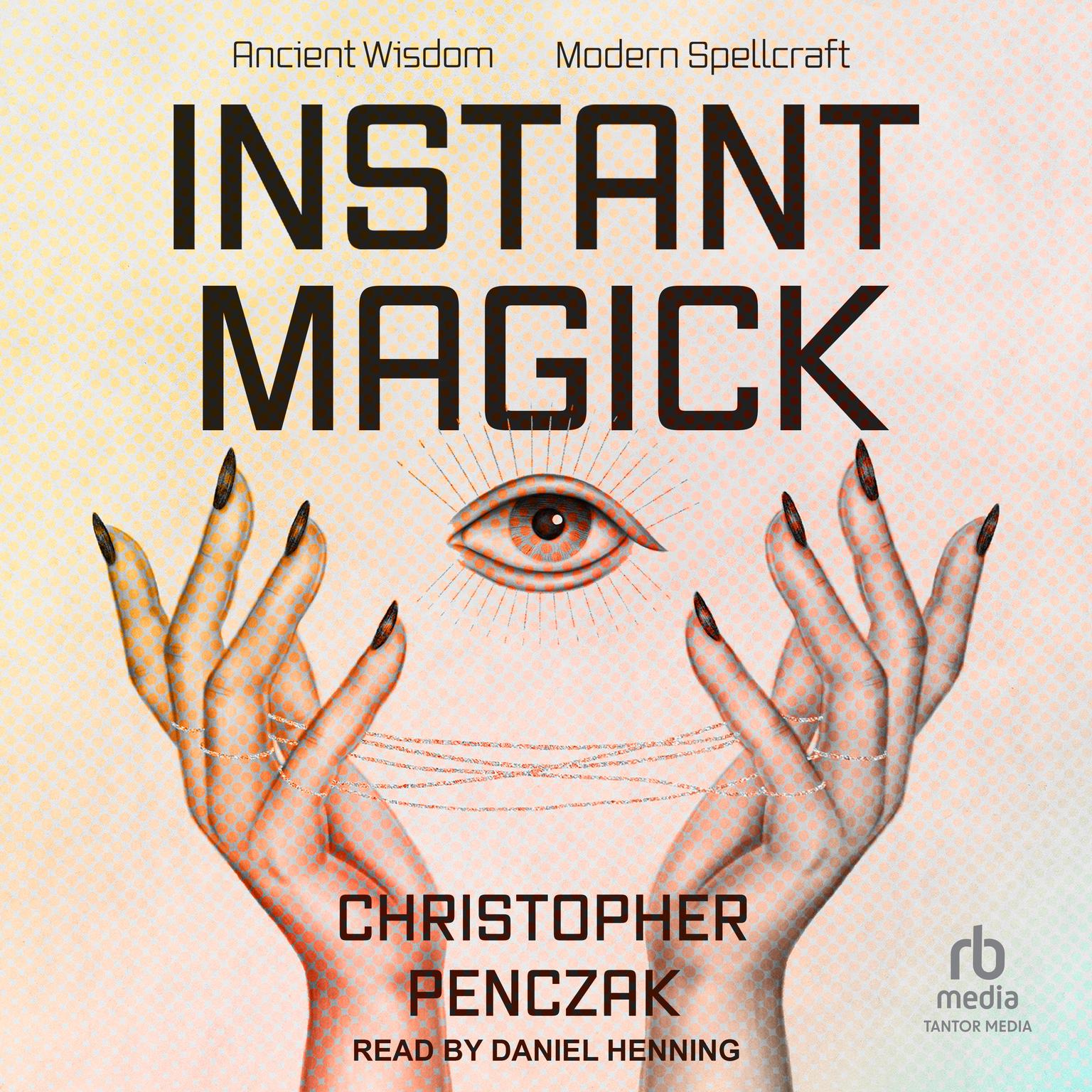 Instant Magick: Ancient Wisdom, Modern Spellcraft Audiobook, by Christopher Penczak