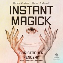 Instant Magick: Ancient Wisdom, Modern Spellcraft Audibook, by Christopher Penczak