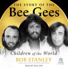 The Story of the Bee Gees: Children of the World Audibook, by Bob Stanley