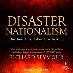 Disaster Nationalism: The Downfall of Liberal Civilization Audibook, by Richard Seymour