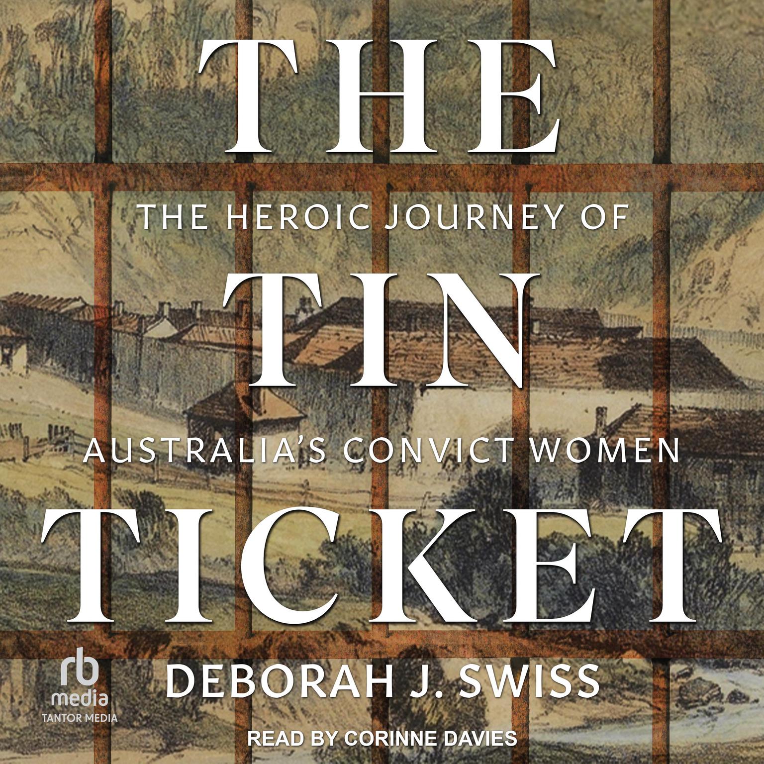 The Tin Ticket: The Heroic Journey of Australias Convict Women Audiobook, by Deborah J. Swiss