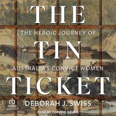 The Tin Ticket: The Heroic Journey of Australia's Convict Women Audibook, by Deborah J. Swiss