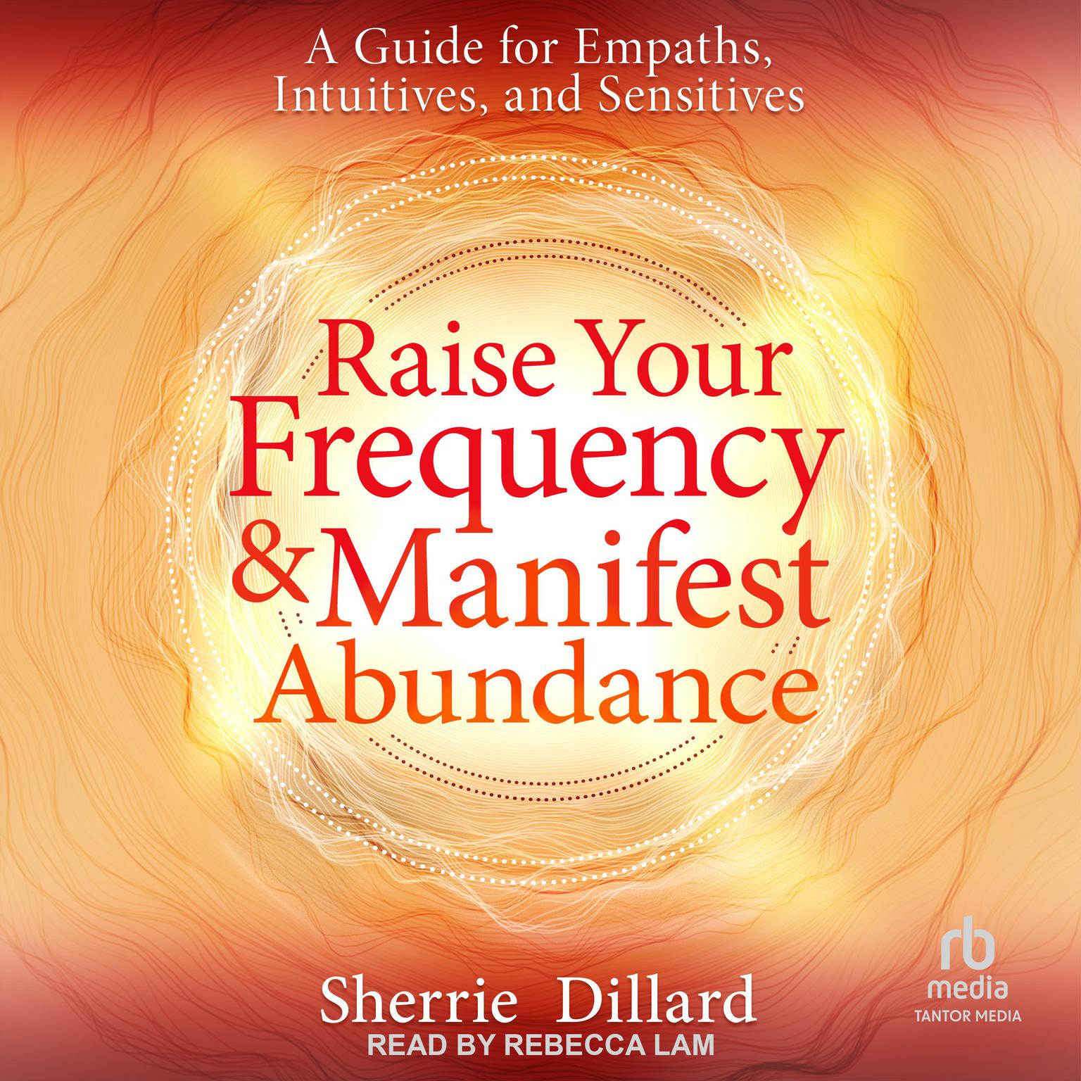 Raise Your Frequency and Manifest Abundance: A Guide for Empaths, Intuitives, and Sensitives Audiobook, by Sherrie Dillard