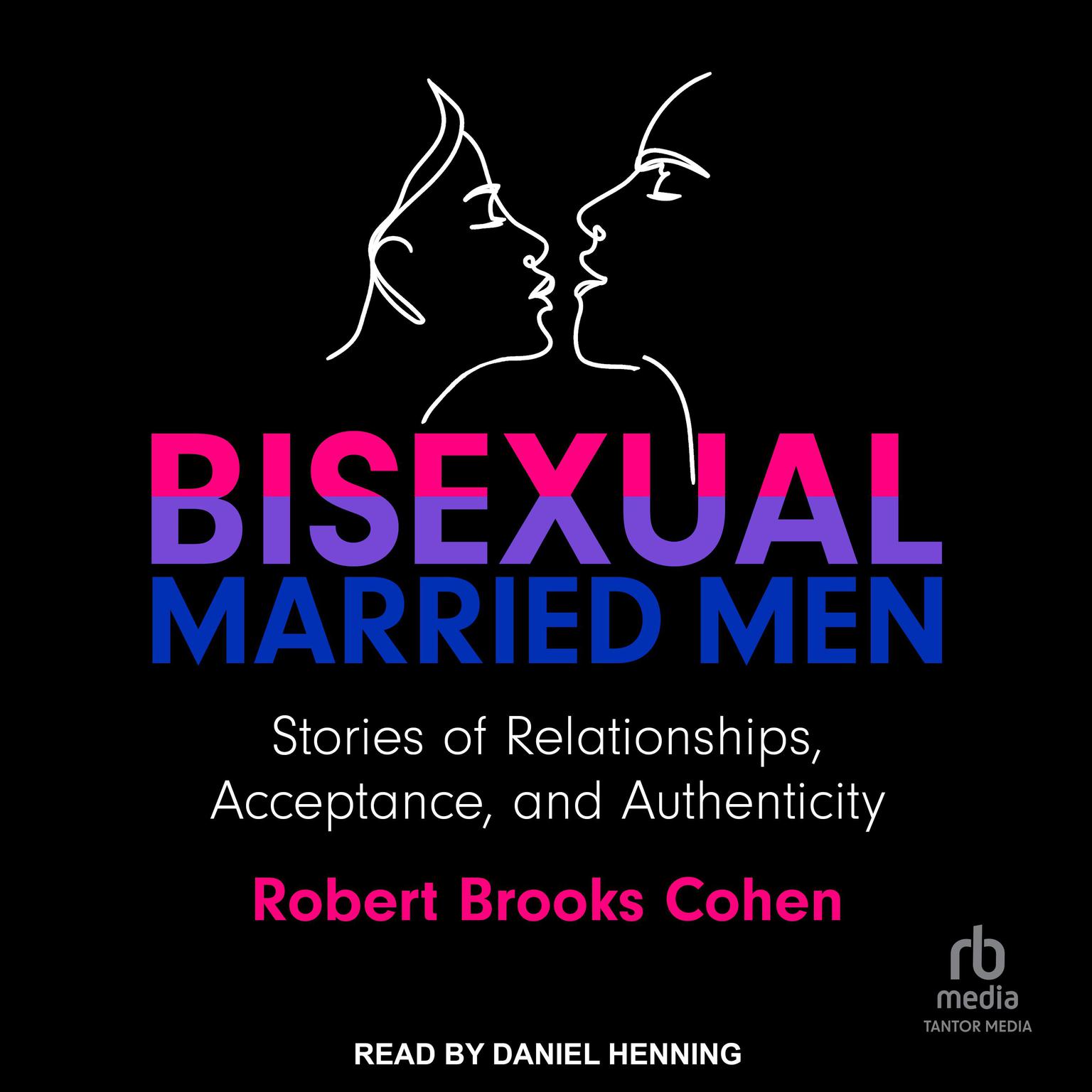 Bisexual Married Men: Stories of Relationships, Acceptance, and Authenticity Audiobook, by Robert Cohen