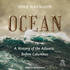 Ocean: A History of the Atlantic Before Columbus Audibook, by John Haywood