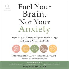 Fuel Your Brain, Not Your Anxiety: Stop the Cycle of Worry, Fatigue, and Sugar Cravings with Simple Protein-Rich Foods Audibook, by Kristen Allott