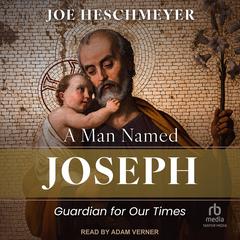 A Man Named Joseph: Guardian for Our Times Audibook, by Joe Heschmeyer