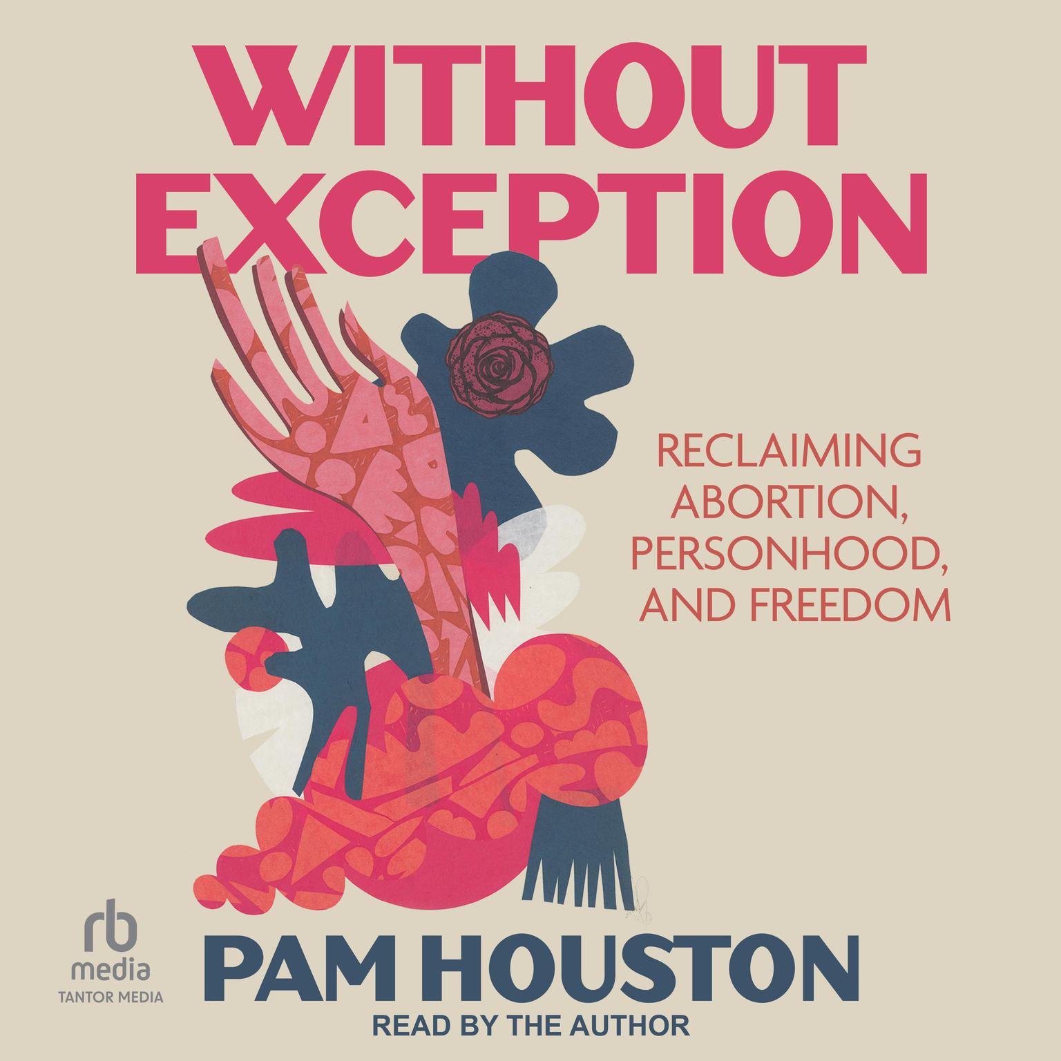 Without Exception: Reclaiming Abortion, Personhood, and Freedom Audiobook, by Pam Houston