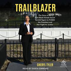 Trailblazer: The Story of the First Black Female Secret Service Agent to Protect the President and Her Fight for Justice Audibook, by Cheryl Tyler