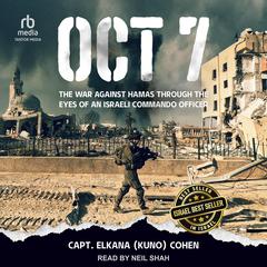 OCT 7: The War Against Hamas Through the Eyes of an Israeli Commando Officer Audibook, by Capt. Elkana (Kuno) Cohen