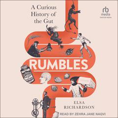 Rumbles: A Curious History of the Gut: The Secret Story of the Body’s Most Fascinating Organ Audibook, by Elsa Richardson