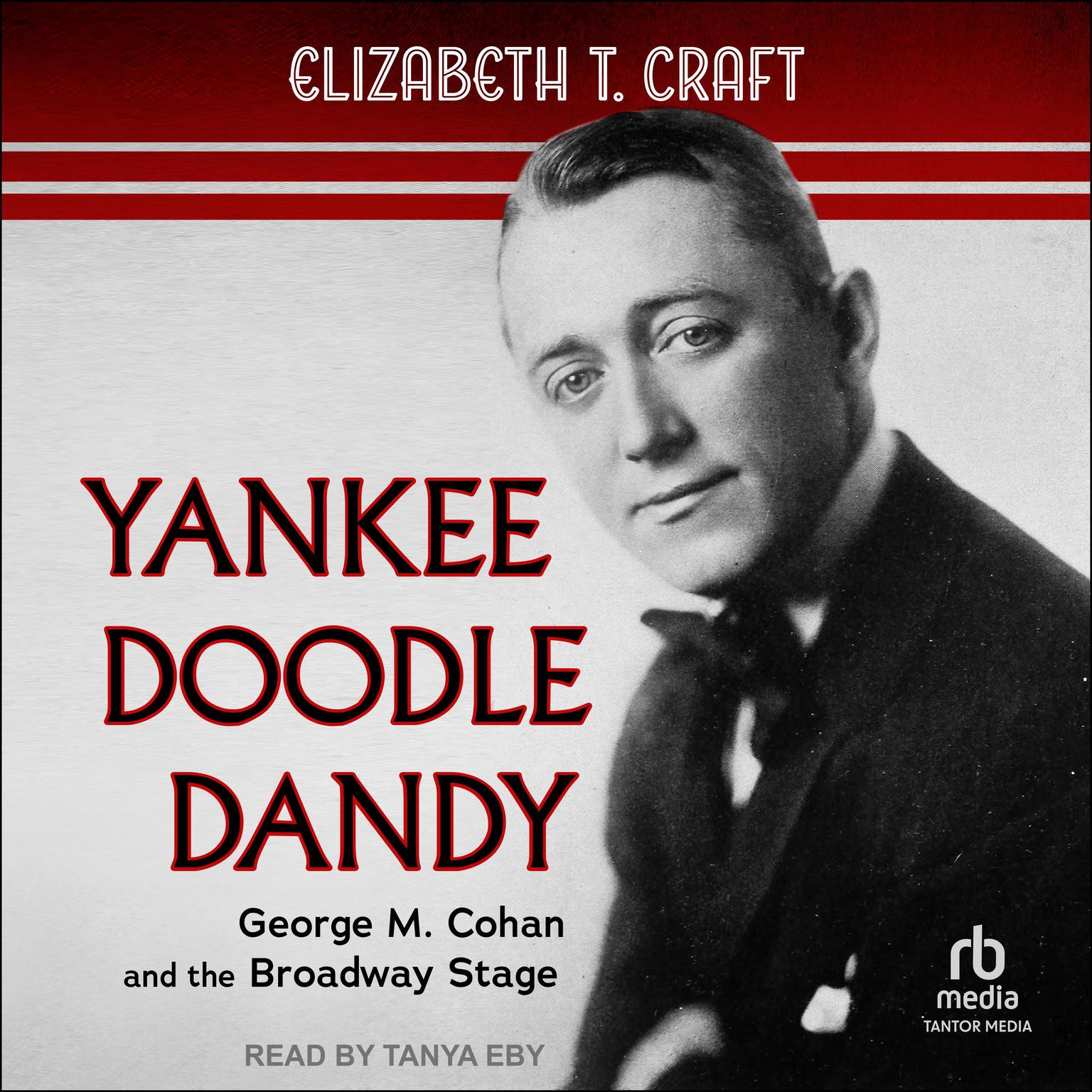 Yankee Doodle Dandy: George M. Cohan and the Broadway Stage Audiobook, by Elizabeth T. Craft