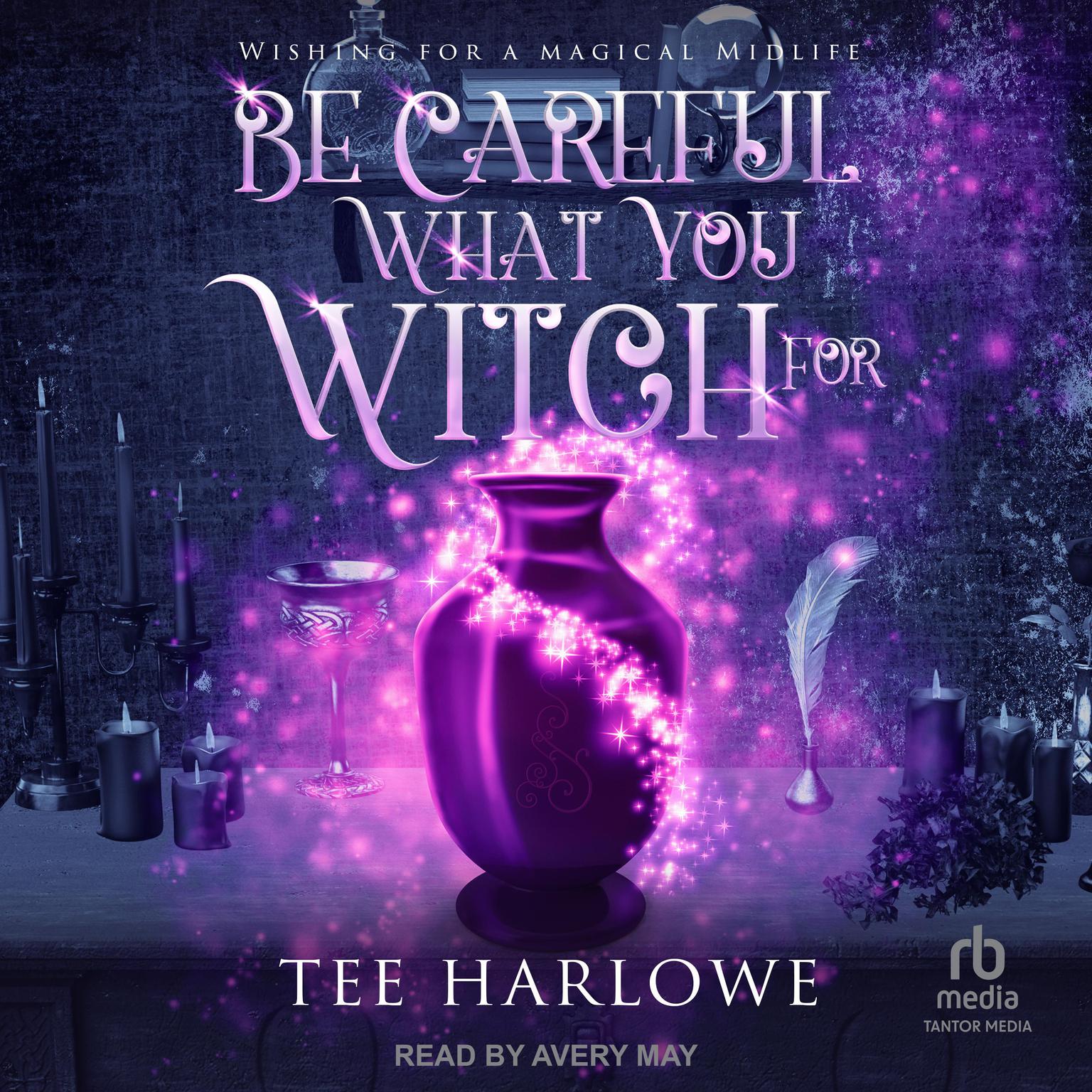 Be Careful What You Witch For: A Paranormal Womens Fiction Novel Audiobook, by Tee Harlowe